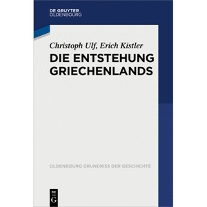 Die Entstehung Griechenlands - (Oldenbourg Grundriss Der Geschichte) by  Christoph Ulf & Erich Kistler (Paperback) - 1 of 1