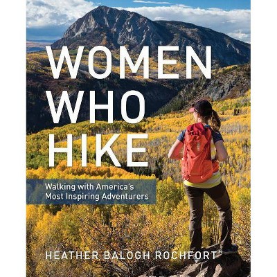 Women Who Hike - by  Heather Balogh Rochfort (Paperback)