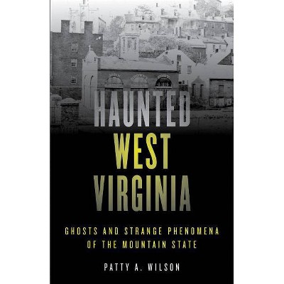 Haunted West Virginia - 2nd Edition by  Patty A Wilson (Paperback)