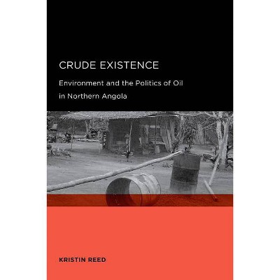 Crude Existence - (Global, Area, and International Archive) by  Kristin Reed (Paperback)