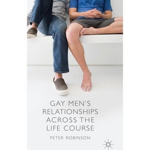 Gay Men's Relationships Across the Life Course - by  P Robinson (Hardcover) - 1 of 1