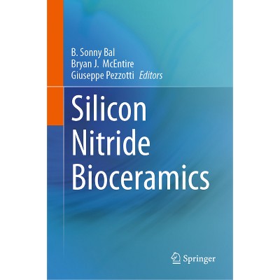 Silicon Nitride Bioceramics - by  B Sonny Bal & Bryan J McEntire & Giuseppe Pezzotti (Hardcover)