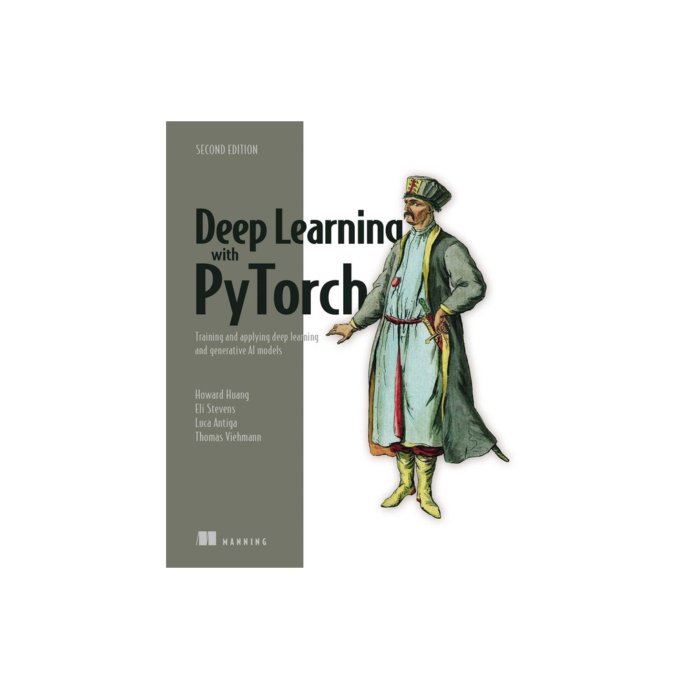 Deep Learning with Pytorch, Second Edition - by Luca Antiga & Eli Stevens & Howard Huang & Thomas Viehmann (Paperback)