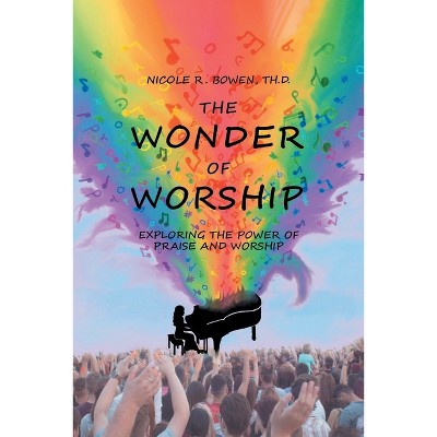 The Wonder of Worship - by  Nicole R Bowen Th D (Paperback)