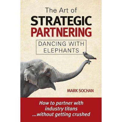 The Art of Strategic Partnering - by  Mark Sochan (Paperback)