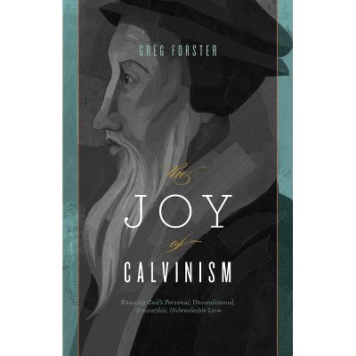 The Joy of Calvinism - by  Greg Forster (Paperback)