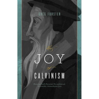 Joy of Calvinism - by  Greg Forster (Paperback)