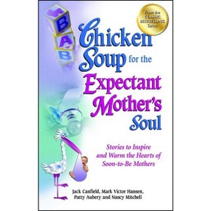 Chicken Soup for the Expectant Mother's Soul - (Chicken Soup for the Soul) by  Jack Canfield & Mark Victor Hansen & Patty Aubery (Paperback) - 1 of 1