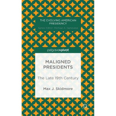 Maligned Presidents: The Late 19th Century - (Evolving American Presidency) by  M Skidmore (Hardcover)