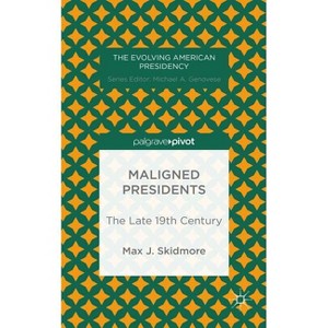 Maligned Presidents: The Late 19th Century - (Evolving American Presidency) by  M Skidmore (Hardcover) - 1 of 1
