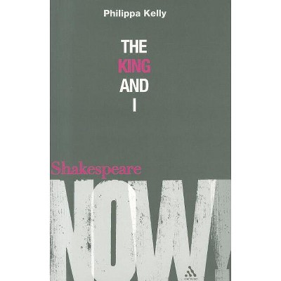 The King and I - (Shakespeare Now!) by  Philippa Kelly (Paperback)