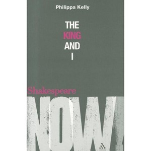The King and I - (Shakespeare Now!) by  Philippa Kelly (Paperback) - 1 of 1