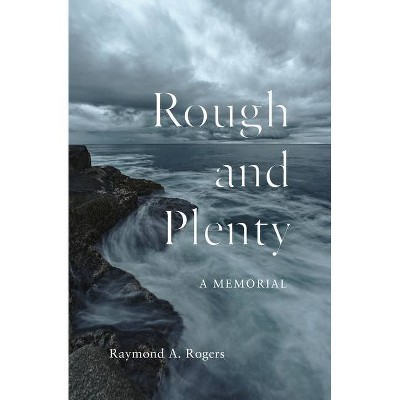 Rough and Plenty - (Life Writing) by  Raymond A Rogers (Paperback)