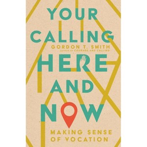 Your Calling Here and Now - by  Gordon T Smith (Paperback) - 1 of 1