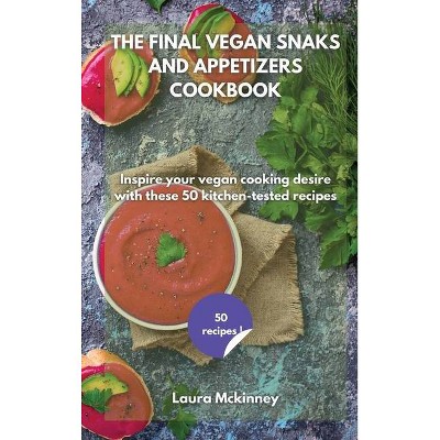 The Final Vegan Snacks and Appetizers Cookbook - by  Laura McKinney (Hardcover)