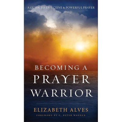 Becoming a Prayer Warrior - by  Elizabeth Alves (Paperback)