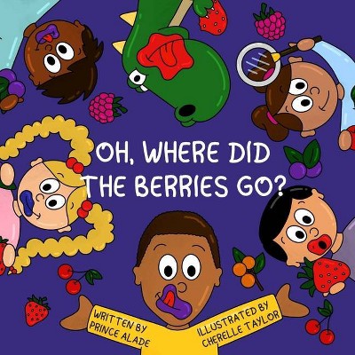 Oh, Where Did the Berries go - by  Prince Brendan Alade (Paperback)