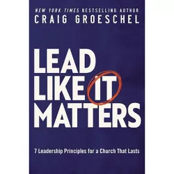 Lead Like It Matters - by  Craig Groeschel (Hardcover)