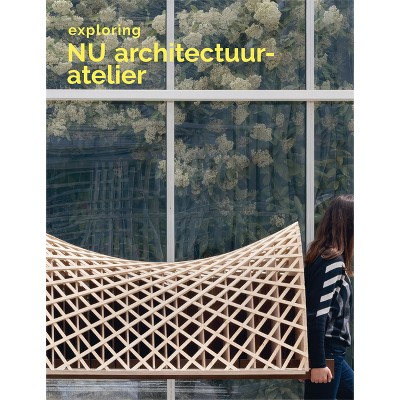 Exploring NU Architectuuratelier - by  Lisa de Visscher & Eline Dehullu & Stefan Devoldere & Iwan Strauven (Paperback)