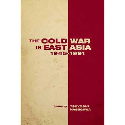 The the Cold War in East Asia, 1945-1991 - (Cold War International History Project) by  Tsuyoshi Hasegawa (Hardcover)