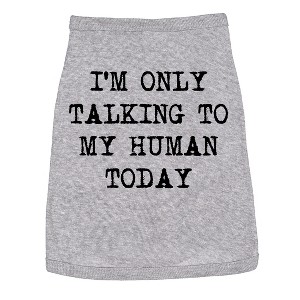 Dog Shirt Im Only Talking to My Human Today Tee Cute Clothes for Pet - Crazy Dog Dog Shirt - 1 of 4