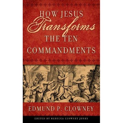 How Jesus Transforms the Ten Commandments - Annotated by  Edmund P Clowney (Paperback)