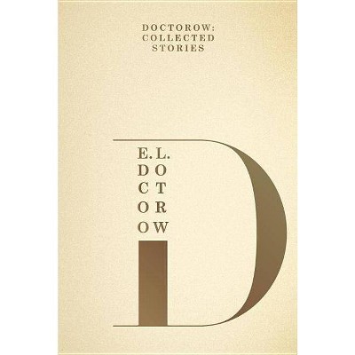 Doctorow: Collected Stories - by  E L Doctorow (Hardcover)