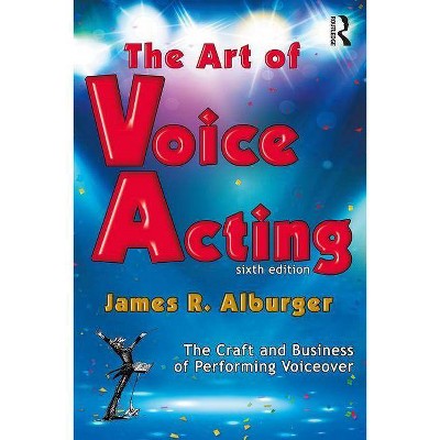 The Art of Voice Acting - 6th Edition by  James Alburger (Paperback)