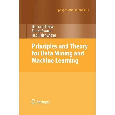 Principles and Theory for Data Mining and Machine Learning - (Springer Statistics) by  Bertrand Clarke & Ernest Fokoue & Hao Helen Zhang (Paperback)