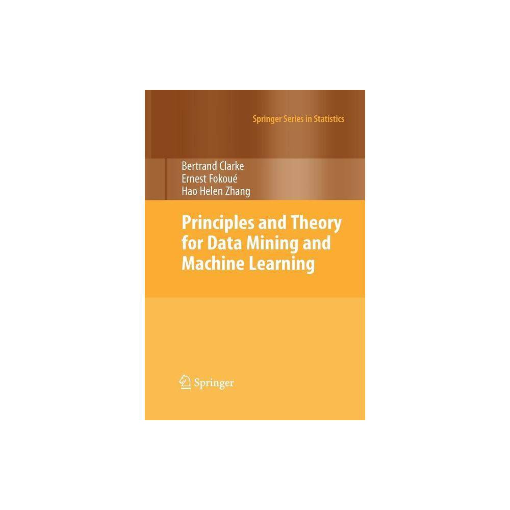 Principles and Theory for Data Mining and Machine Learning - (Springer Statistics) by Bertrand Clarke & Ernest Fokoue & Hao Helen Zhang (Paperback)
