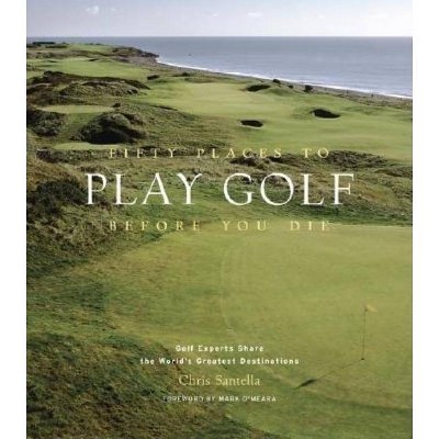 Fifty Places to Play Golf Before You Die - by  Chris Santella (Hardcover)