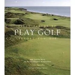 Fifty Places to Play Golf Before You Die - by  Chris Santella (Hardcover)