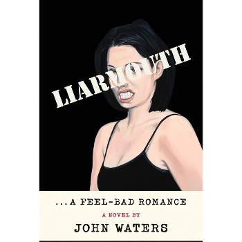 Liarmouth: A Feel-Bad Romance - by  John Waters (Hardcover)