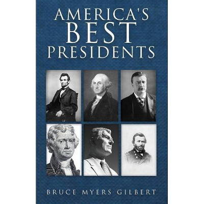 America's Best Presidents - by  Bruce Myers Gilbert (Paperback)