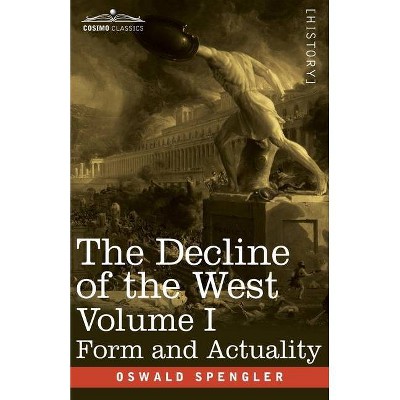 The Decline of the West, Volume I - by  Oswald Spengler (Paperback)