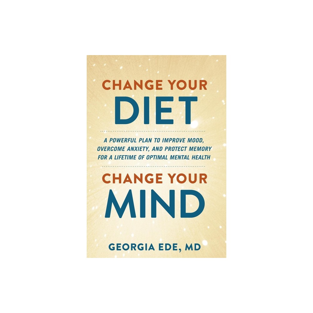 Change Your Diet, Change Your Mind - by Georgia Ede (Paperback)