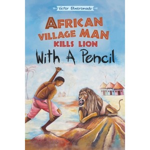 African Village Man Kills Lion with a Pencil - by  Victor Ekworomadu (Paperback) - 1 of 1