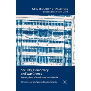 Security, Democracy and War Crimes - (New Security Challenges) by  J Gow & I Zverzhanovski (Paperback) - 1 of 1