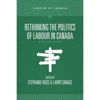 Rethinking the Politics of Labour in Canada, 2nd Ed. - 2nd Edition by  Stephanie Ross & Larry Savage (Paperback)