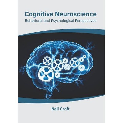 Cognitive Neuroscience: Behavioral and Psychological Perspectives - by  Nell Croft (Hardcover)