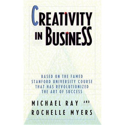 Creativity in Business - by  Michael Ray & Rochelle Myers (Paperback)