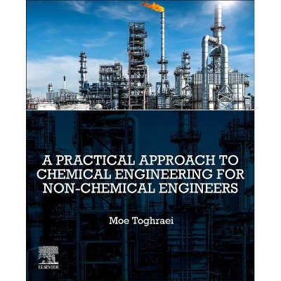 A Practical Approach to Chemical Engineering for Non-Chemical Engineers - by  Moe Toghraei (Paperback)