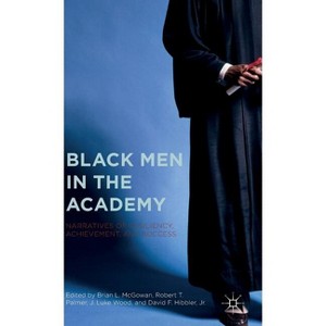 Black Men in the Academy - by  Brian L McGowan & J Luke Wood & Robert T Palmer & David F Hibbler Jr (Hardcover) - 1 of 1