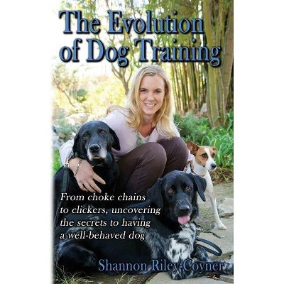 Shannon Riley-Coyner The Evolution of Dog Training - (Paperback)