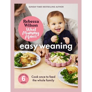What Mummy Makes: Easy Weaning - by  Rebecca Wilson (Hardcover) - 1 of 1