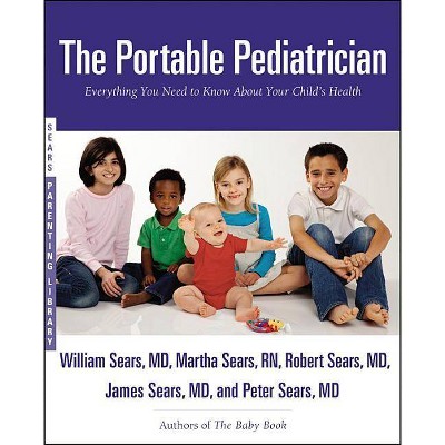 The Portable Pediatrician - (Sears Parenting Library) by  William Sears & Martha Sears & Robert Sears (Paperback)