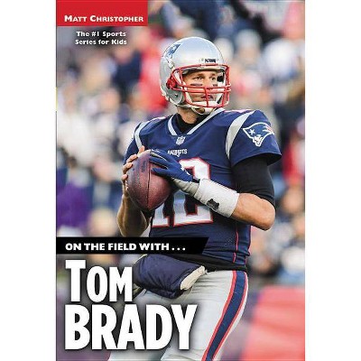 On the Field With...Tom Brady - by  Matt Christopher (Paperback)