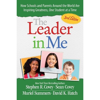 The Leader in Me - by  Stephen R Covey & Sean Covey & Muriel Summers & David K Hatch (Paperback)