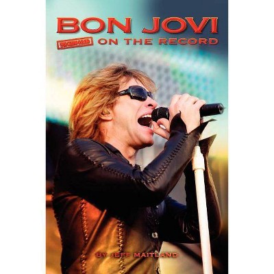 Bon Jovi - Uncensored on the Record - by  Jeff Maitland (Paperback)