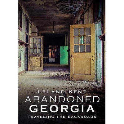 Abandoned Georgia - by  Leland Kent (Paperback)